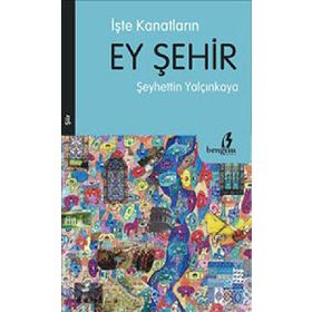 İŞTE KANATLARIN EY ŞEHİR - ŞEYHETTİN YALÇINKAYA