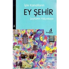 İŞTE KANATLARIN EY ŞEHİR - ŞEYHETTİN YALÇINKAYA