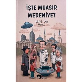 İşte Muasır Medeniyet - Lütfi Can Üstel
