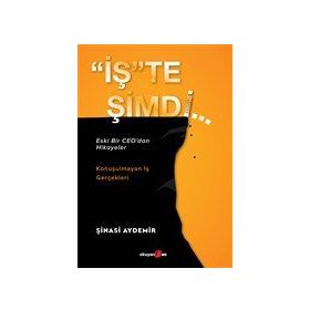 İşte Şimdi - Eski Bir Ceo'dan Hikayeler - Konuşulmayan İş Gerçekleri Şinasi Aydemir
