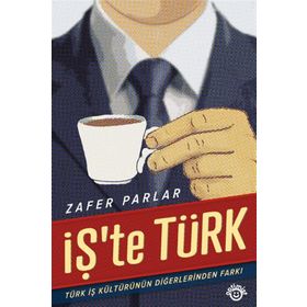 İŞ'TE TÜRK TÜRK İŞ KÜLTÜRÜNÜN DİĞERLERİNDEN FARKI - ZAFER PARLAR