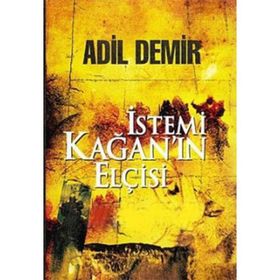 İstemi Kağan’ın Elçisi - Adil Demir