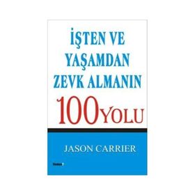 İŞTEN VE YAŞAMDAN ZEVK ALAMANIN 100 YOLU - JASON CARRIER