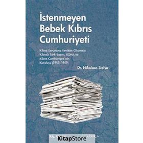 İSTENMEYEN BEBEK KIBRIS CUMHURIYETI KIBRIS SORUNUNU YENIDEN OKUMAK: KIBRISLI TÜRK BASINI, EOKA VE KIBRIS CUMHURIYETININ KURULUŞU - NIKOLAOS STELYA
