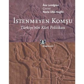 İSTENMEYEN KOMŞU TÜRKİYE´NİN KÜRT POLİTİKASI - ASA LUNDGREN
