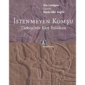 İSTENMEYEN KOMŞU TÜRKİYE´NİN KÜRT POLİTİKASI - ASA LUNDGREN