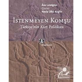 İSTENMEYEN KOMŞU TÜRKİYE´NİN KÜRT POLİTİKASI - ASA LUNDGREN