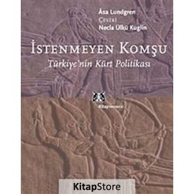 İSTENMEYEN KOMŞU TÜRKİYE´NİN KÜRT POLİTİKASI - ASA LUNDGREN