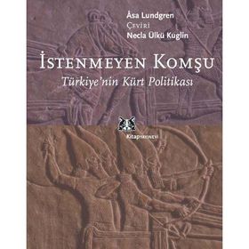 İSTENMEYEN KOMŞU TÜRKİYE´NİN KÜRT POLİTİKASI - ASA LUNDGREN