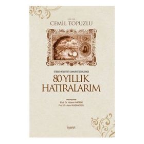 İSTİBDAT-MEŞRUTİYET-CUMHURIYET DEVIRLERINDE 80 YILLIK HATIRALARIM - CEMIL TOPUZLU