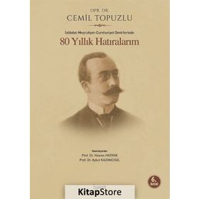İSTİBDAT-MEŞRUTİYET-CUMHURIYET DEVIRLERINDE 80 YILLIK HATIRALARIM - CEMIL TOPUZLU
