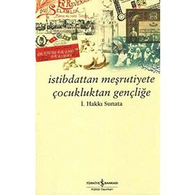 İSTİBDATTAN MEŞRUTİYETE ÇOCUKLUKTAN GENÇLİĞE - İSMAİL HAKKI SUNATA