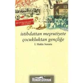 İSTİBDATTAN MEŞRUTİYETE ÇOCUKLUKTAN GENÇLİĞE - İSMAİL HAKKI SUNATA