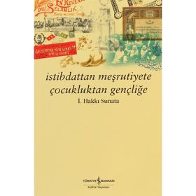 İSTİBDATTAN MEŞRUTİYETE ÇOCUKLUKTAN GENÇLİĞE - İSMAİL HAKKI SUNATA