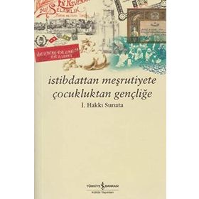İSTİBDATTAN MEŞRUTİYETE ÇOCUKLUKTAN GENÇLİĞE - İSMAİL HAKKI SUNATA