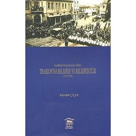 İSTİKBAL GAZETESINE GÖRE TRABZON'DA BELEDIYE VE BELEDIYECILIK (1919-1925) - RAHMI ÇİÇEK