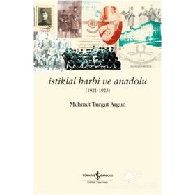 İstiklal Harbi ve Anadolu 1921 - 1923 - Mehmet Turgut Argun Mehmet Turgut