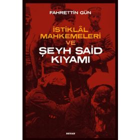 İstiklal Mahkemeleri ve Şeyh Said Kıyamı - Fahrettin Gün