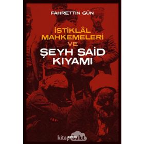 İstiklal Mahkemeleri ve Şeyh Said Kıyamı - Fahrettin Gün