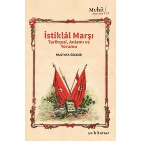 İstiklal Marşı Tarihçesi Anlamı ve Yorumu Mustafa Özçelik-Muhit Kitap Yayınları