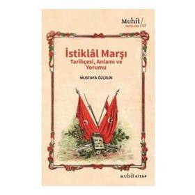 İstiklal Marşı Tarihçesi Anlamı ve Yorumu Mustafa Özçelik-Muhit Kitap Yayınları