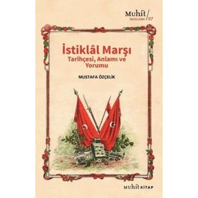 İstiklal Marşı Tarihçesi Anlamı ve Yorumu Mustafa Özçelik-Muhit Kitap Yayınları