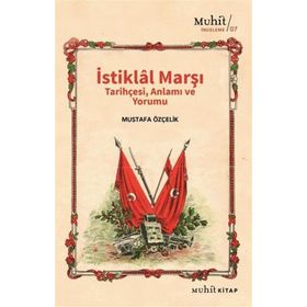 İstiklal Marşı Tarihçesi Anlamı ve Yorumu Mustafa Özçelik-Muhit Kitap Yayınları