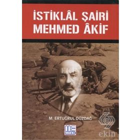 İstiklal Şairi Mehmed Akif - M. Ertuğrul Düzdağ