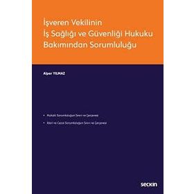 İşveren Vekilinin İş Sağlığı ve Güvenliği Hukuku Bakımından Sorumluluğu - Alper Yılmaz