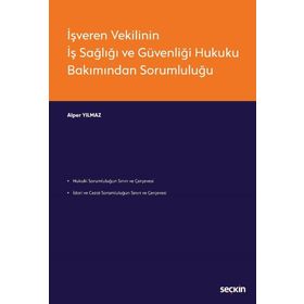 İşveren Vekilinin İş Sağlığı ve Güvenliği Hukuku Bakımından Sorumluluğu - Alper Yılmaz