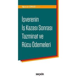 İşverenin İş Kazası Sonrası Tazminat ve Rücu Ödemeleri - Oğuzcan Görgöz