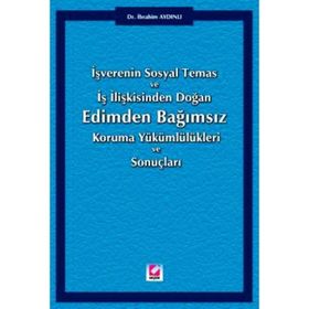 İŞVERENİN SOSYAL TEMAS VE İŞ İLİŞKİSİNDEN DOĞAN EDIMDEN BAĞIMSIZ KORUMA YÜKÜMLÜLÜKLERİ VE SONUÇLARI - İBRAHİM AYDINLI