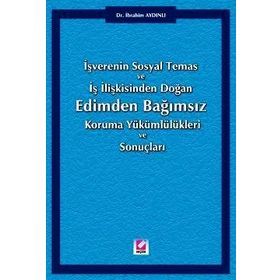 İŞVERENİN SOSYAL TEMAS VE İŞ İLİŞKİSİNDEN DOĞAN EDIMDEN BAĞIMSIZ KORUMA YÜKÜMLÜLÜKLERİ VE SONUÇLARI - İBRAHİM AYDINLI