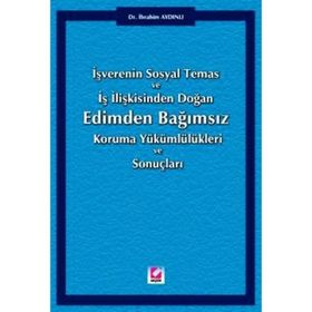 İŞVERENİN SOSYAL TEMAS VE İŞ İLİŞKİSİNDEN DOĞAN EDIMDEN BAĞIMSIZ KORUMA YÜKÜMLÜLÜKLERİ VE SONUÇLARI - İBRAHİM AYDINLI