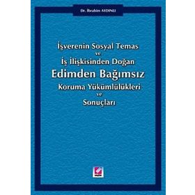 İŞVERENİN SOSYAL TEMAS VE İŞ İLİŞKİSİNDEN DOĞAN EDIMDEN BAĞIMSIZ KORUMA YÜKÜMLÜLÜKLERİ VE SONUÇLARI - İBRAHİM AYDINLI