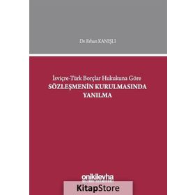 İsviçre-Türk Borçlar Hukukuna Göre Sözleşmenin Kurulmasında Yanılma - Erhan Kanışlı