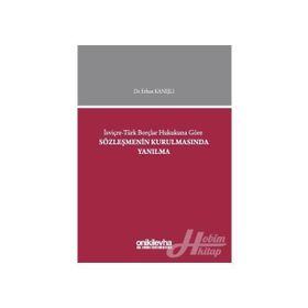 İsviçre-Türk Borçlar Hukukuna Göre Sözleşmenin Kurulmasında Yanılma - Erhan Kanışlı