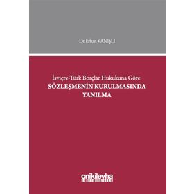 İsviçre-Türk Borçlar Hukukuna Göre Sözleşmenin Kurulmasında Yanılma - Erhan Kanışlı
