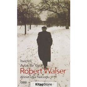 İsviçreli Aylak Bir Yazar Robert Walser - Ahmet Uğur Nalcıoğlu