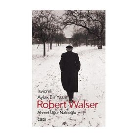 İsviçreli Aylak Bir Yazar Robert Walser - Ahmet Uğur Nalcıoğlu