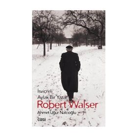 İsviçreli Aylak Bir Yazar Robert Walser - Ahmet Uğur Nalcıoğlu
