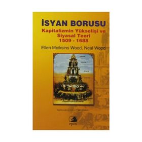 İSYAN BORUSU KAPITALIZMIN YÜKSELİŞİ VE SIYASAL TEORI 1509-1688 - ELLEN MEIKSINS WOOD;NEAL WOOD