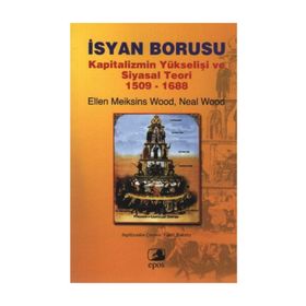 İSYAN BORUSU KAPITALIZMIN YÜKSELİŞİ VE SIYASAL TEORI 1509-1688 - ELLEN MEIKSINS WOOD;NEAL WOOD