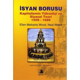 İSYAN BORUSU KAPITALIZMIN YÜKSELİŞİ VE SIYASAL TEORI 1509-1688 - ELLEN MEIKSINS WOOD;NEAL WOOD