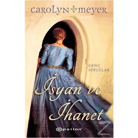 İsyan ve İhanet - Carolyn Meyer