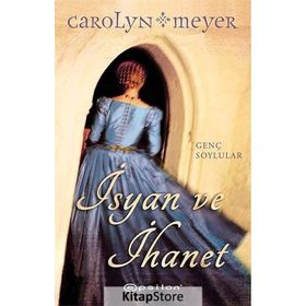 İsyan ve İhanet - Carolyn Meyer