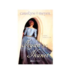 İsyan ve İhanet - Carolyn Meyer