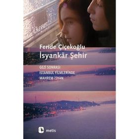 İsyankar Şehir-Gezi Sonrası İstanbul Filmlerinde Mahrem İsyan Metis Yayıncılık