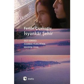 İsyankar Şehir-Gezi Sonrası İstanbul Filmlerinde Mahrem İsyan Metis Yayıncılık