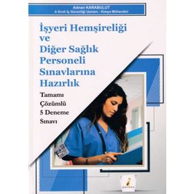 İşyeri Hemşireliği ve Diğer Sağlık Personeli Sınavlarına Hazırlık Tamamı Çözümlü 5 Deneme Sınavı